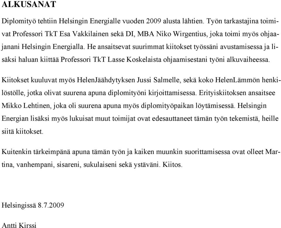 He ansaitsevat suurimmat kiitokset työssäni avustamisessa ja lisäksi haluan kiittää Professori TkT Lasse Koskelaista ohjaamisestani työni alkuvaiheessa.