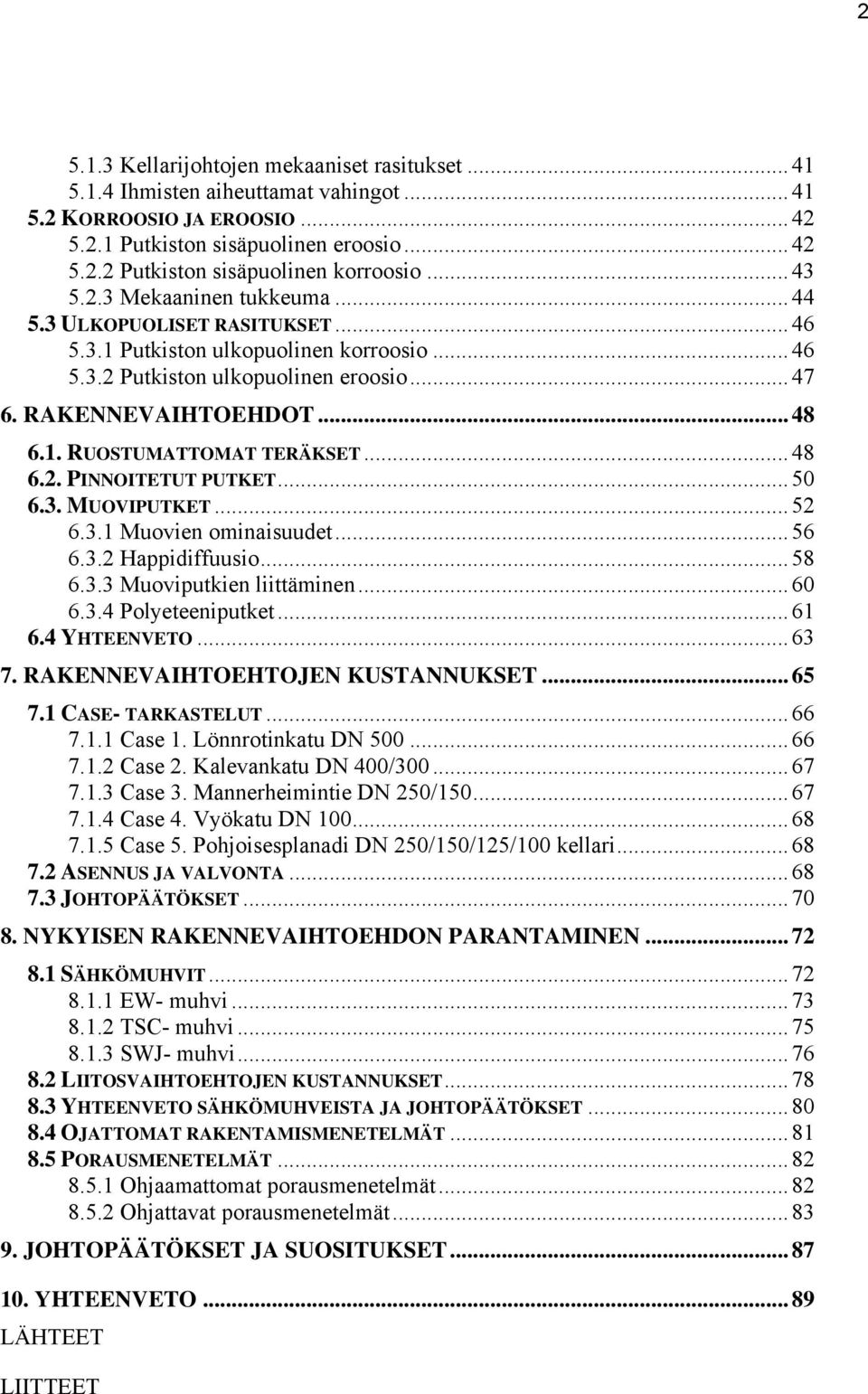 .. 48 6.2. PINNOITETUT PUTKET... 50 6.3. MUOVIPUTKET... 52 6.3.1 Muovien ominaisuudet... 56 6.3.2 Happidiffuusio... 58 6.3.3 Muoviputkien liittäminen... 60 6.3.4 Polyeteeniputket... 61 6.4 YHTEENVETO.