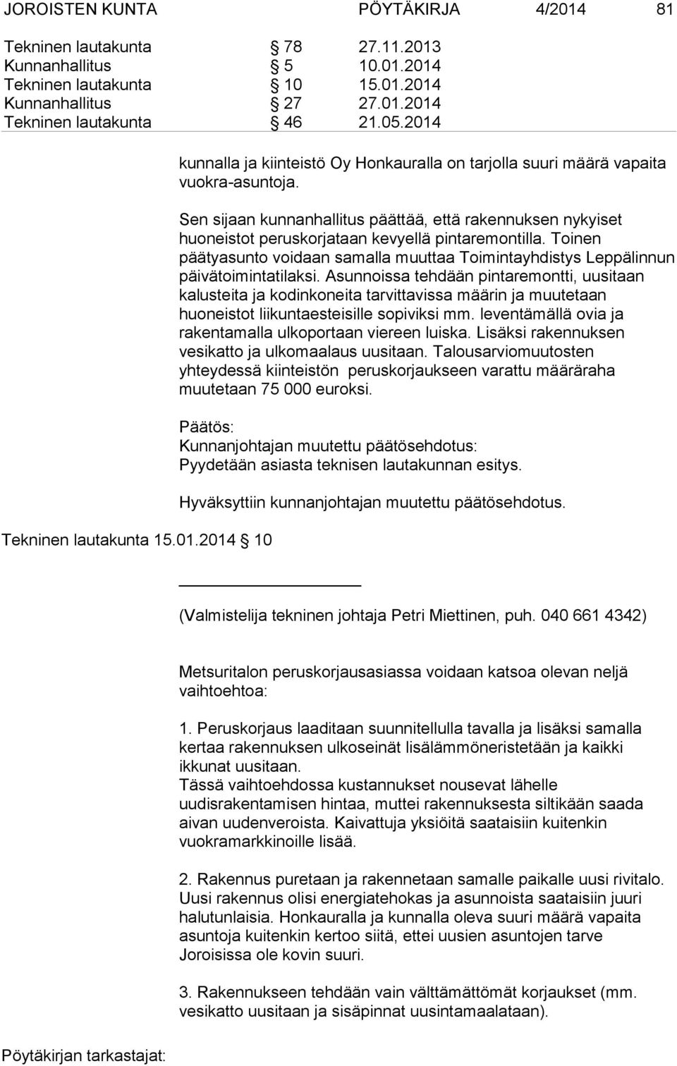 Sen sijaan kunnanhallitus päättää, että rakennuksen nykyiset huoneistot peruskorjataan kevyellä pintaremontilla.