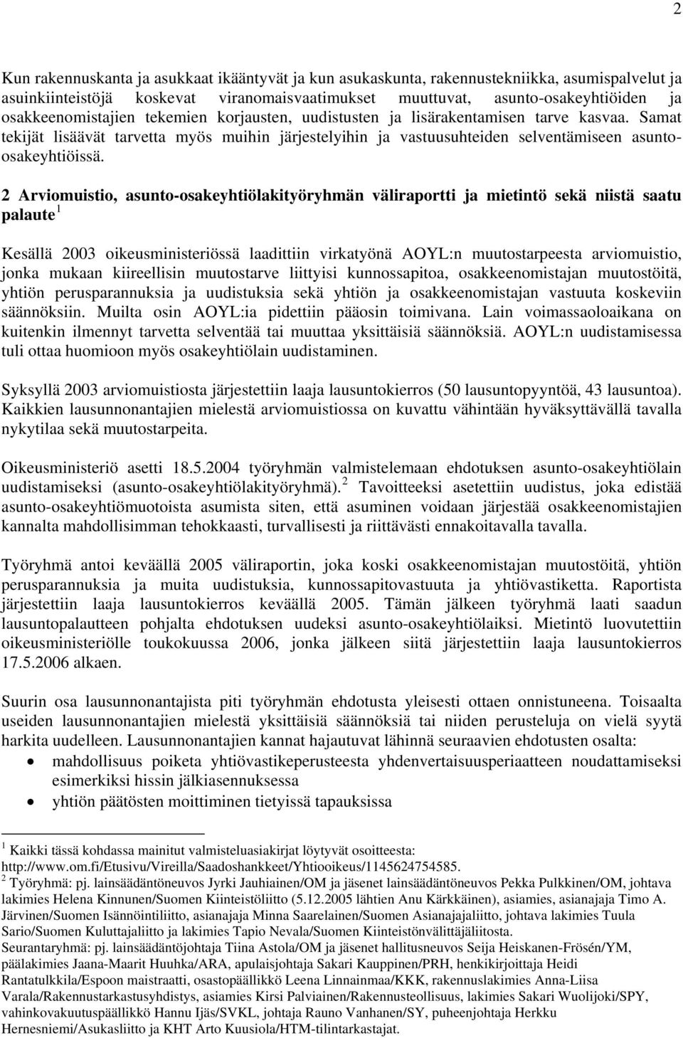 2 Arviomuistio, asunto-osakeyhtiölakityöryhmän väliraportti ja mietintö sekä niistä saatu palaute 1 Kesällä 2003 oikeusministeriössä laadittiin virkatyönä AOYL:n muutostarpeesta arviomuistio, jonka