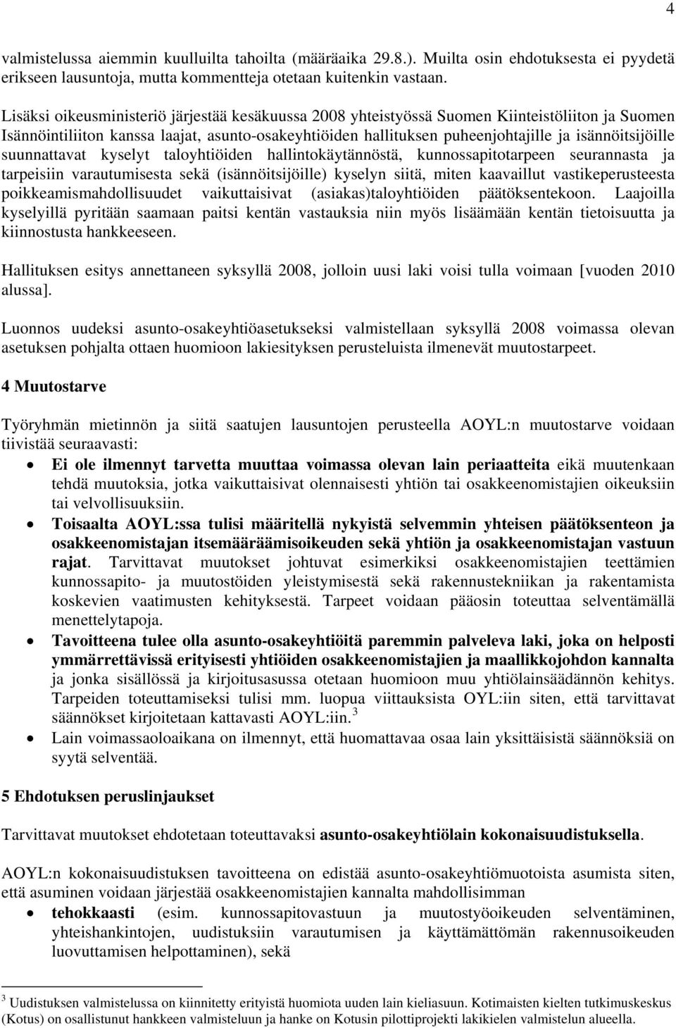 isännöitsijöille suunnattavat kyselyt taloyhtiöiden hallintokäytännöstä, kunnossapitotarpeen seurannasta ja tarpeisiin varautumisesta sekä (isännöitsijöille) kyselyn siitä, miten kaavaillut