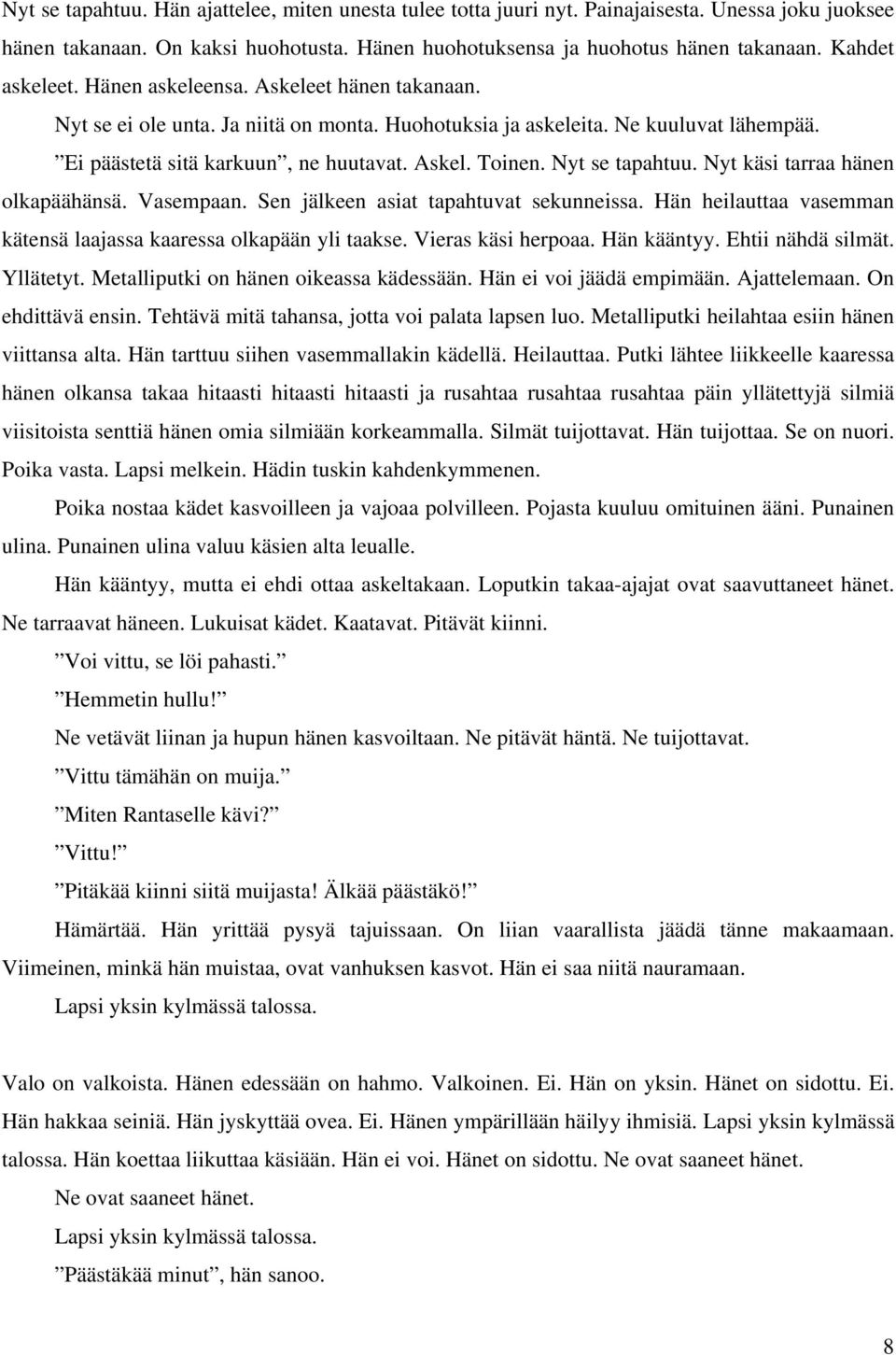 Nyt se tapahtuu. Nyt käsi tarraa hänen olkapäähänsä. Vasempaan. Sen jälkeen asiat tapahtuvat sekunneissa. Hän heilauttaa vasemman kätensä laajassa kaaressa olkapään yli taakse. Vieras käsi herpoaa.