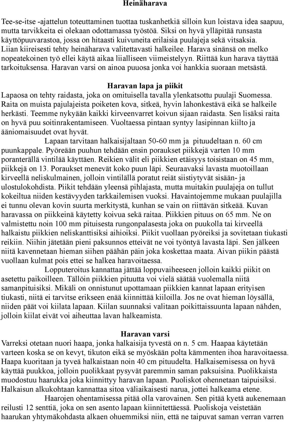 Harava sinänsä on melko nopeatekoinen työ ellei käytä aikaa liialliseen viimeistelyyn. Riittää kun harava täyttää tarkoituksensa. Haravan varsi on ainoa puuosa jonka voi hankkia suoraan metsästä.