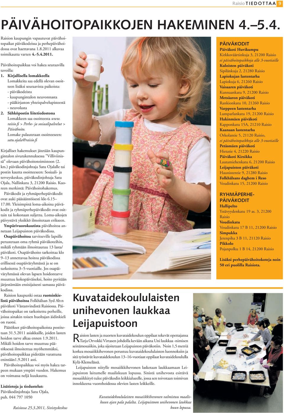 Sähköpostin liitetiedostona Lomakkeen saa osoitteesta www. raisio.fi > Perhe- ja sosiaalipalvelut > Päivähoito. Lomake palautetaan osoitteeseen: satu.ojala@raisio.