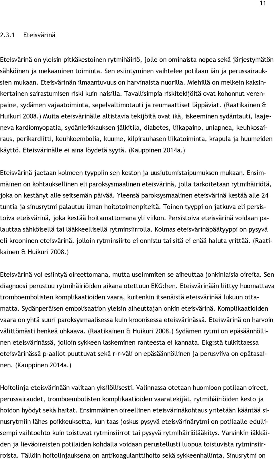 Tavallisimpia riskitekijöitä ovat kohonnut verenpaine, sydämen vajaatoiminta, sepelvaltimotauti ja reumaattiset läppäviat. (Raatikainen & Huikuri 2008.