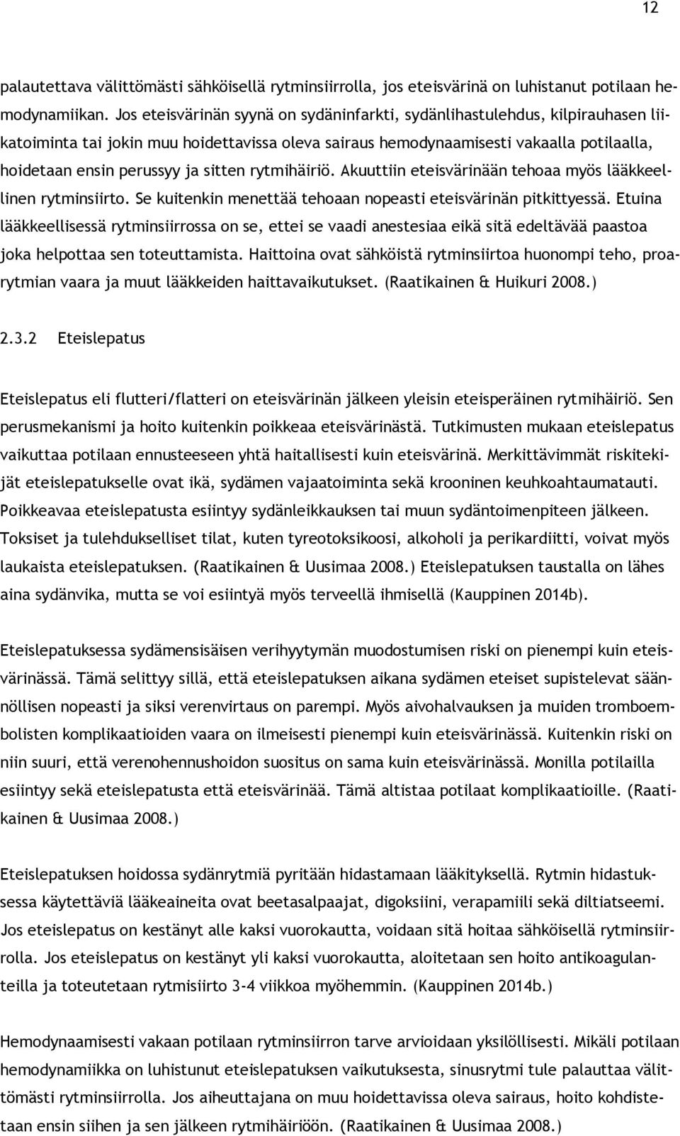 sitten rytmihäiriö. Akuuttiin eteisvärinään tehoaa myös lääkkeellinen rytminsiirto. Se kuitenkin menettää tehoaan nopeasti eteisvärinän pitkittyessä.