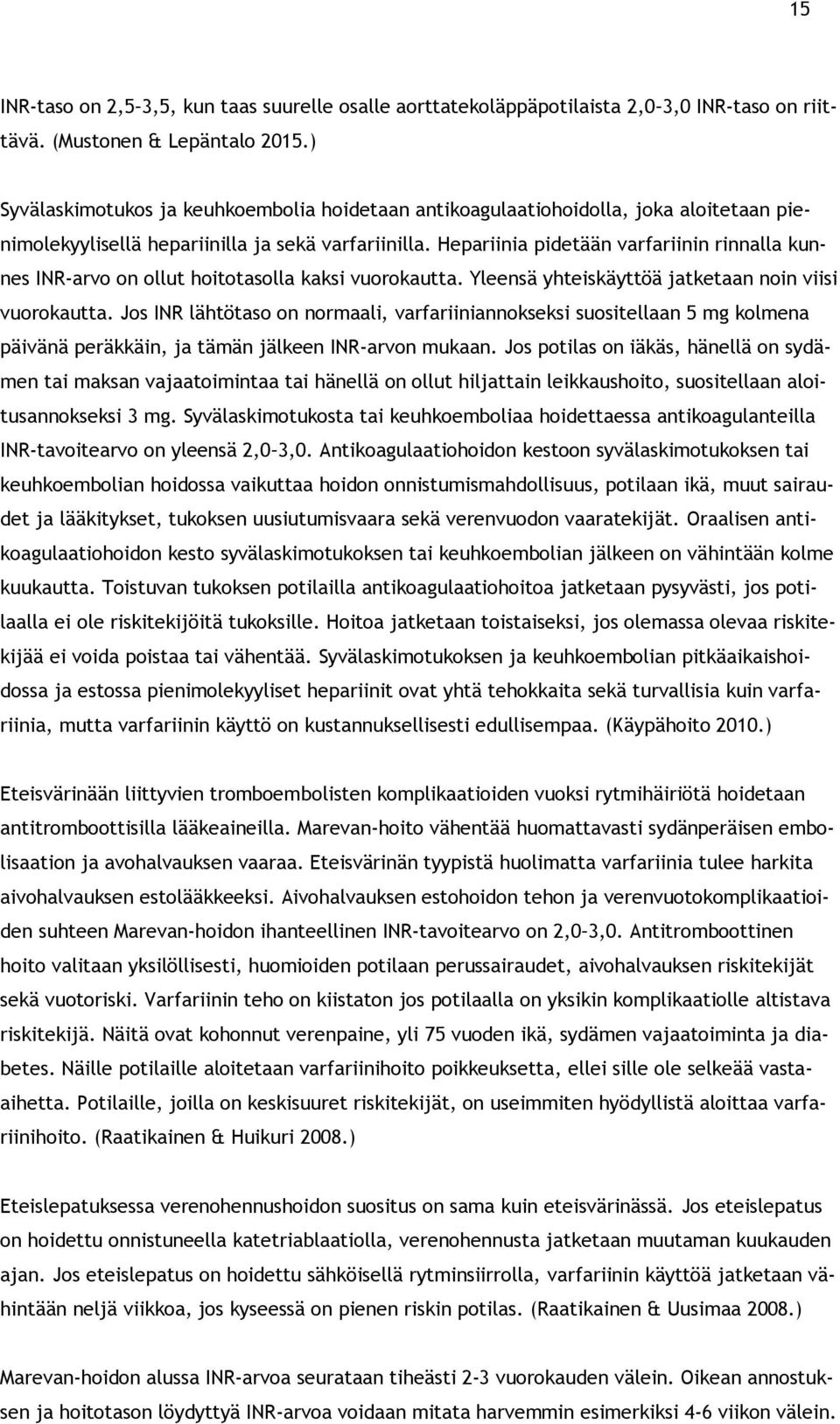 Hepariinia pidetään varfariinin rinnalla kunnes INR-arvo on ollut hoitotasolla kaksi vuorokautta. Yleensä yhteiskäyttöä jatketaan noin viisi vuorokautta.