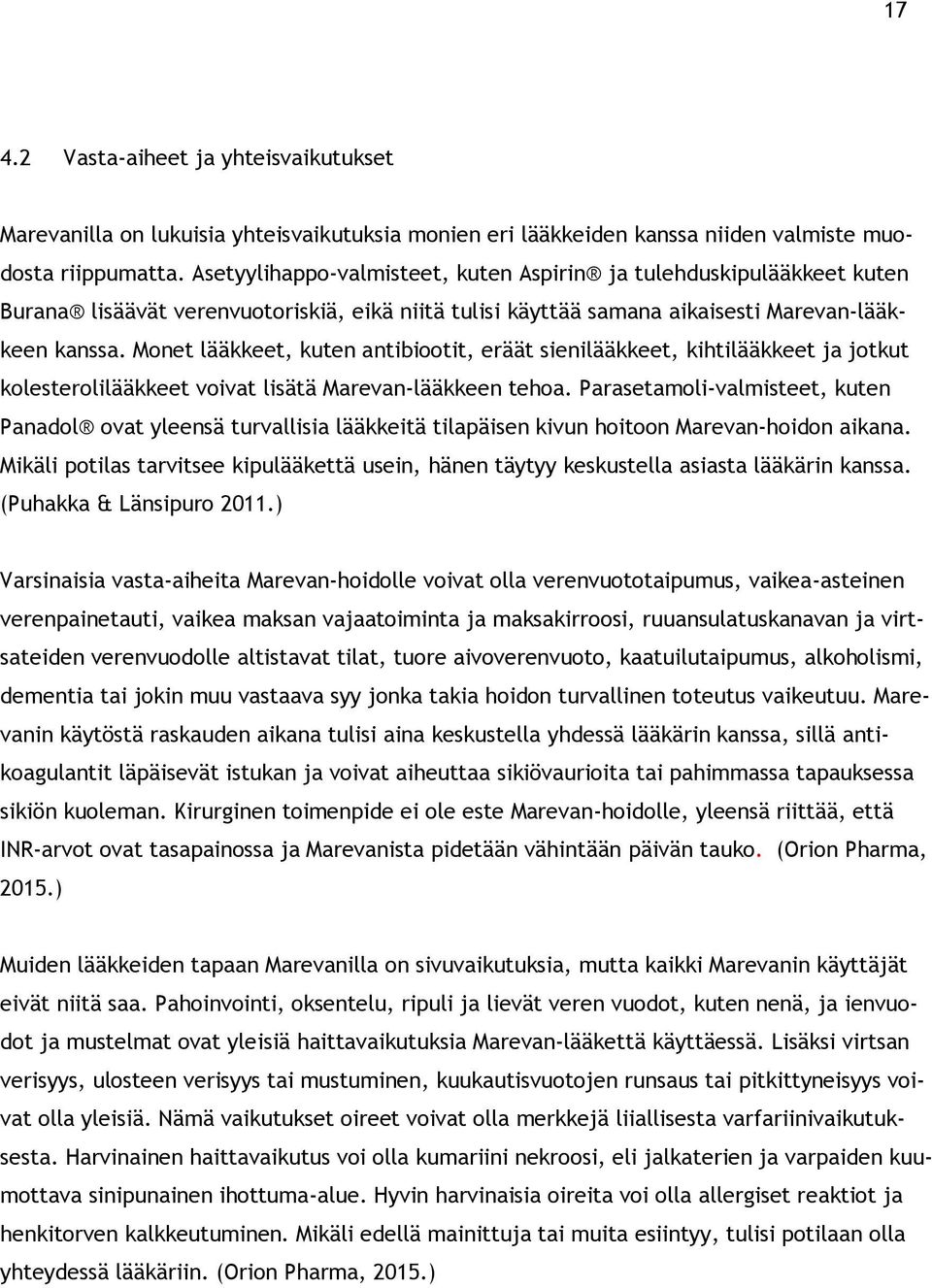 Monet lääkkeet, kuten antibiootit, eräät sienilääkkeet, kihtilääkkeet ja jotkut kolesterolilääkkeet voivat lisätä Marevan-lääkkeen tehoa.