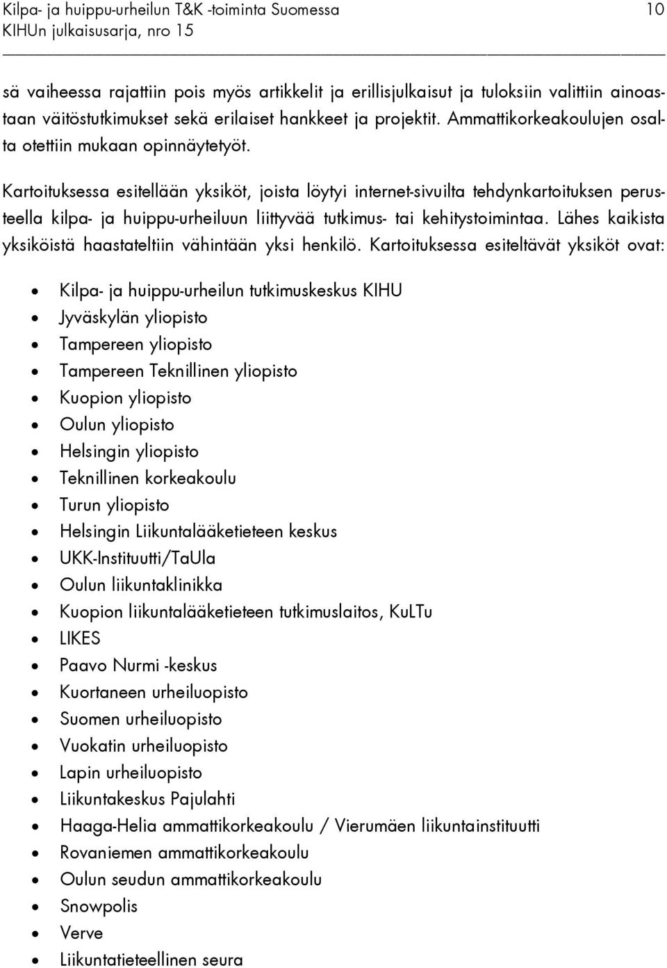 Kartoituksessa esitellään yksiköt, joista löytyi internet-sivuilta tehdynkartoituksen perusteella kilpa- ja huippu-urheiluun liittyvää tutkimus- tai kehitystoimintaa.