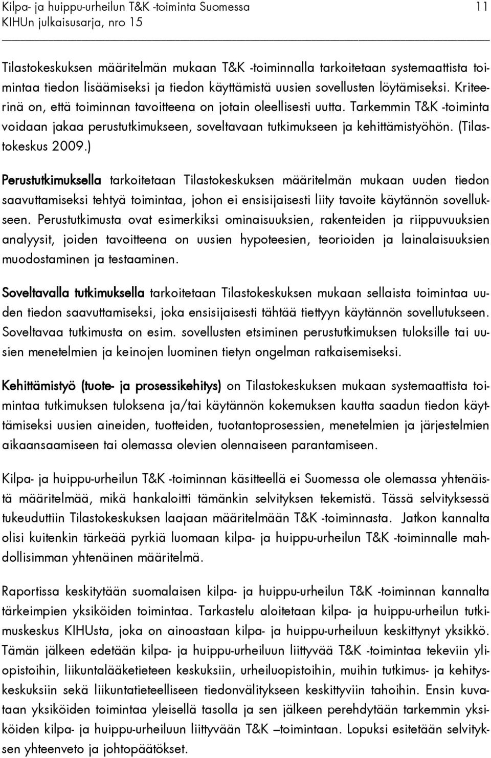 ) Perustutkimuksella tarkoitetaan Tilastokeskuksen määritelmän mukaan uuden tiedon saavuttamiseksi tehtyä toimintaa, johon ei ensisijaisesti liity tavoite käytännön sovellukseen.