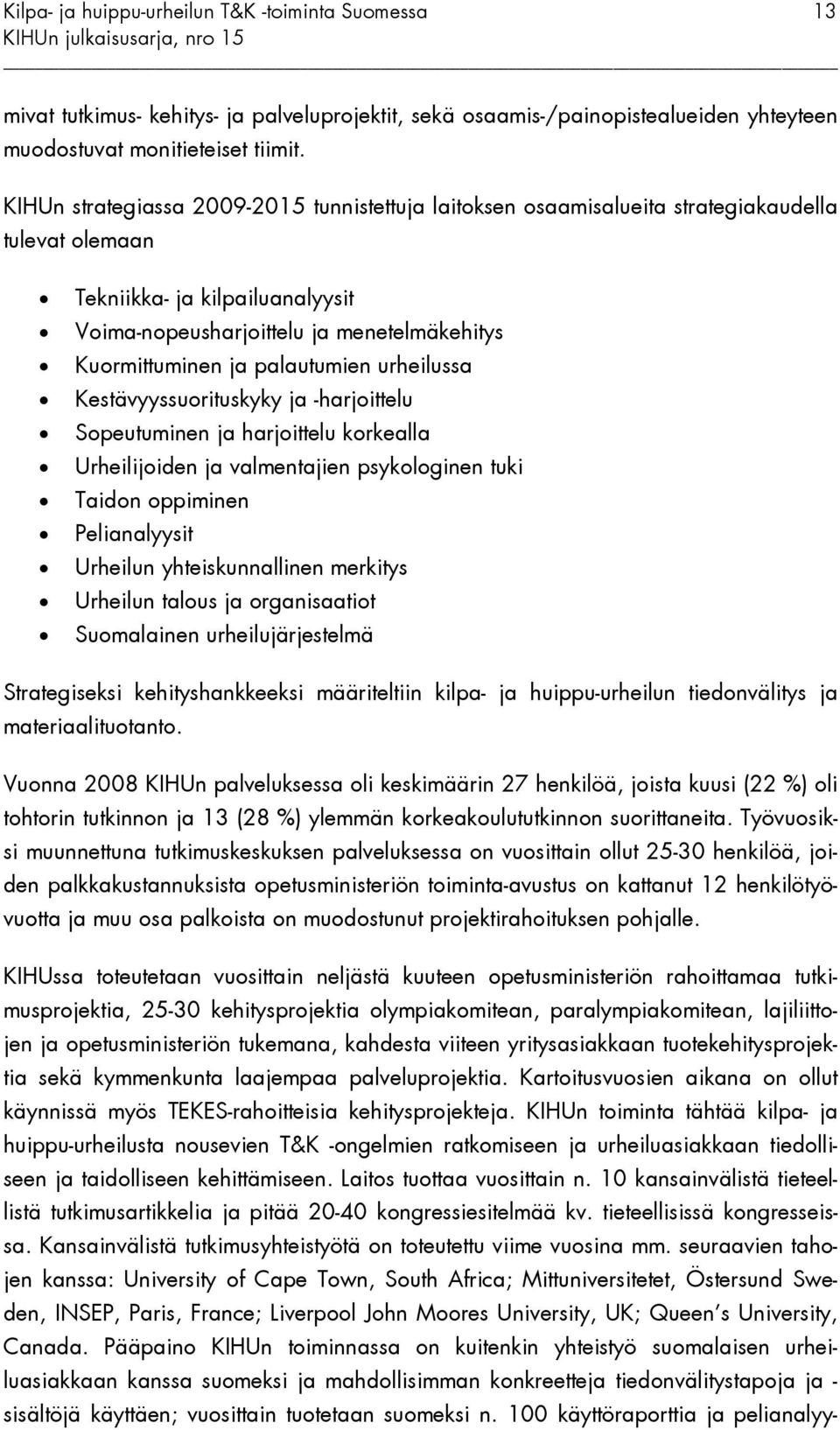 palautumien urheilussa Kestävyyssuorituskyky ja -harjoittelu Sopeutuminen ja harjoittelu korkealla Urheilijoiden ja valmentajien psykologinen tuki Taidon oppiminen Pelianalyysit Urheilun