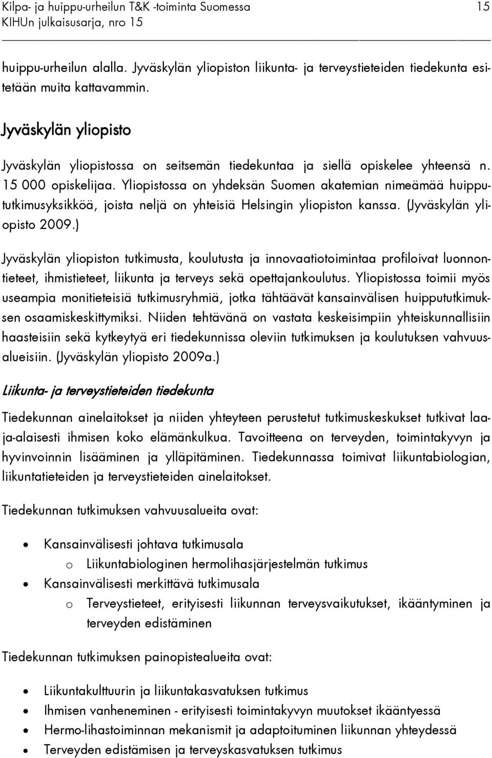 Yliopistossa on yhdeksän Suomen akatemian nimeämää huippututkimusyksikköä, joista neljä on yhteisiä Helsingin yliopiston kanssa. (Jyväskylän yliopisto 2009.