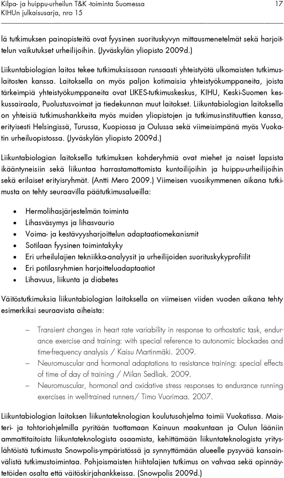 Laitoksella on myös paljon kotimaisia yhteistyökumppaneita, joista tärkeimpiä yhteistyökumppaneita ovat LIKES-tutkimuskeskus, KIHU, Keski-Suomen keskussairaala, Puolustusvoimat ja tiedekunnan muut