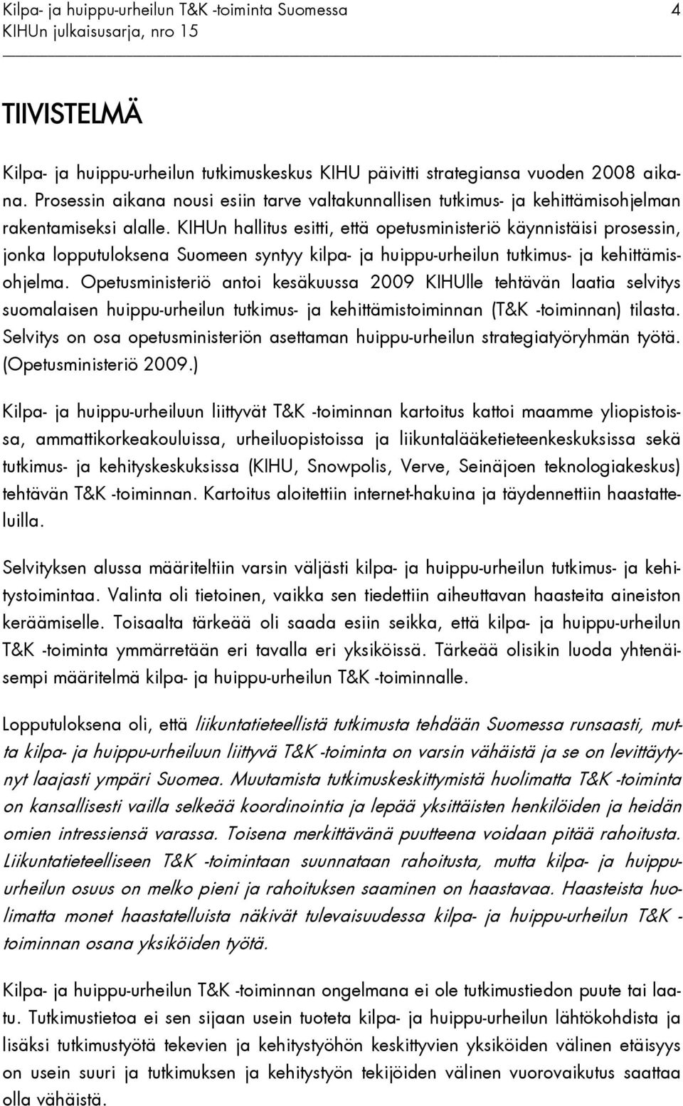 KIHUn hallitus esitti, että opetusministeriö käynnistäisi prosessin, jonka lopputuloksena Suomeen syntyy kilpa- ja huippu-urheilun tutkimus- ja kehittämisohjelma.