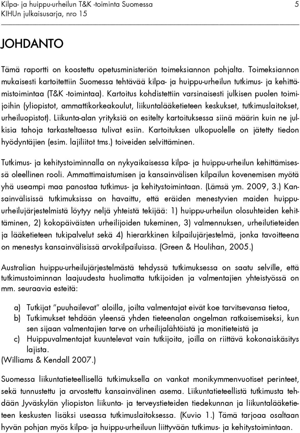 Kartoitus kohdistettiin varsinaisesti julkisen puolen toimijoihin (yliopistot, ammattikorkeakoulut, liikuntalääketieteen keskukset, tutkimuslaitokset, urheiluopistot).