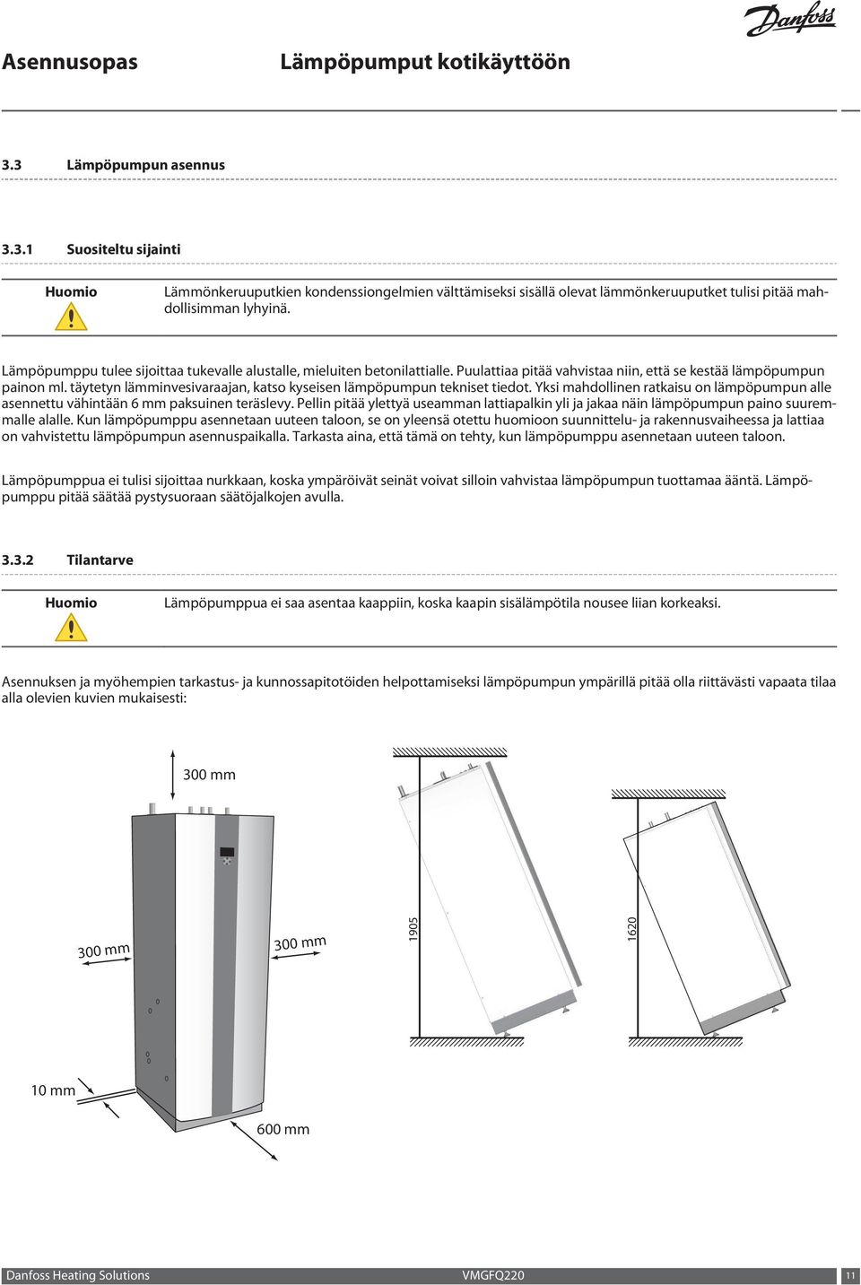 täytetyn lämminvesivaraajan, katso kyseisen lämpöpumpun tekniset tiedot. Yksi mahdollinen ratkaisu on lämpöpumpun alle asennettu vähintään 6 mm paksuinen teräslevy.