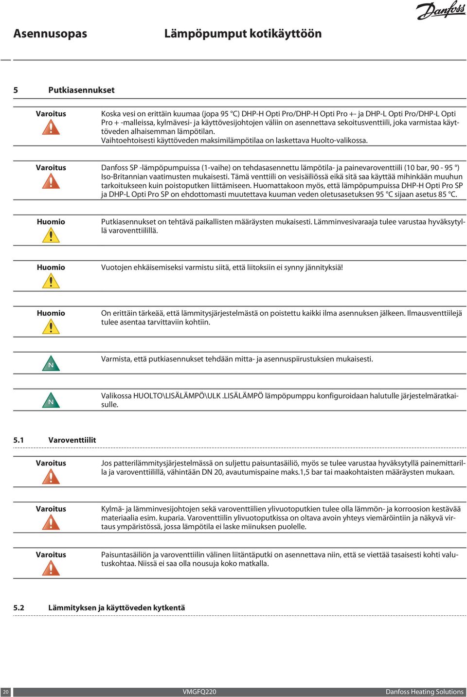 Varoitus Danfoss SP -lämpöpumpuissa (1-vaihe) on tehdasasennettu lämpötila- ja painevaroventtiili (10 bar, 90-95 ) Iso-Britannian vaatimusten mukaisesti.