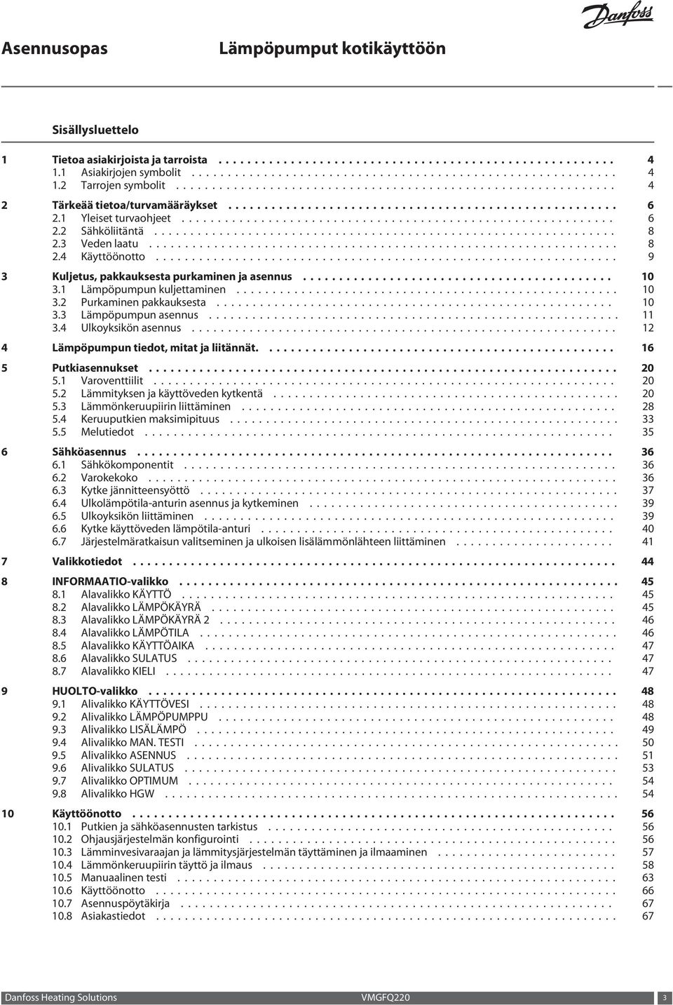 .. 11 3.4 Ulkoyksikön asennus... 12 4 Lämpöpumpun tiedot, mitat ja liitännät.... 16 5 Putkiasennukset... 20 5.1 Varoventtiilit... 20 5.2 Lämmityksen ja käyttöveden kytkentä... 20 5.3 Lämmönkeruupiirin liittäminen.