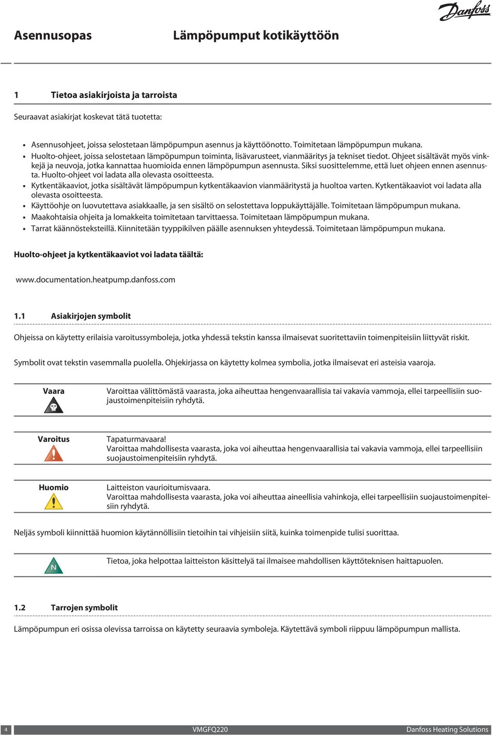 Ohjeet sisältävät myös vinkkejä ja neuvoja, jotka kannattaa huomioida ennen lämpöpumpun asennusta. Siksi suosittelemme, että luet ohjeen ennen asennusta.