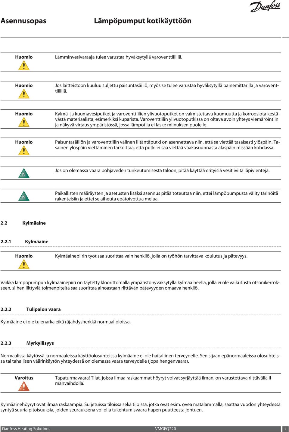 Varoventtiilin ylivuotoputkissa on oltava avoin yhteys viemäröintiin ja näkyvä virtaus ympäristössä, jossa lämpötila ei laske miinuksen puolelle.