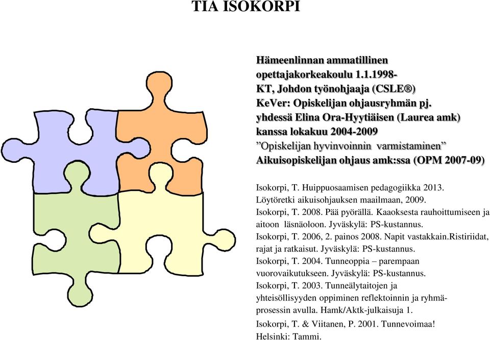 Löytöretki aikuisohjauksen maailmaan, 2009. Isokorpi, T. 2008. Pää pyörällä. Kaaoksesta rauhoittumiseen ja aitoon läsnäoloon. Jyväskylä: PS-kustannus. Isokorpi, T. 2006, 2. painos 2008.