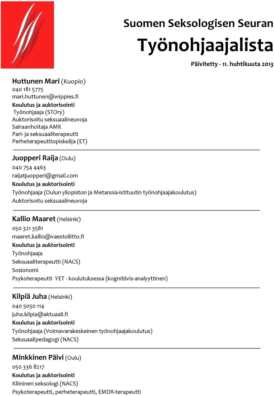 com (Oulun yliopiston ja Metanoia-istituutin työnohjaajakoulutus) Kallio Maaret (Helsinki) 050 321 3581 maaret.kallio@vaestoliitto.