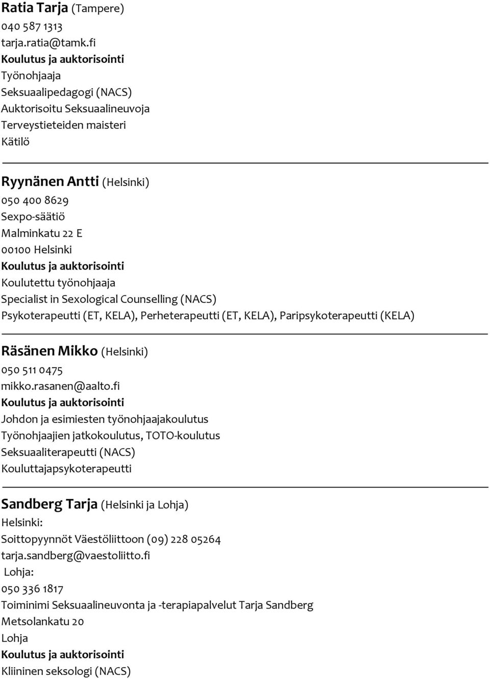 työnohjaaja Specialist in Sexological Counselling (NACS) Psykoterapeutti (ET, KELA), Perheterapeutti (ET, KELA), Paripsykoterapeutti (KELA) Räsänen Mikko (Helsinki) 050 511 0475 mikko.