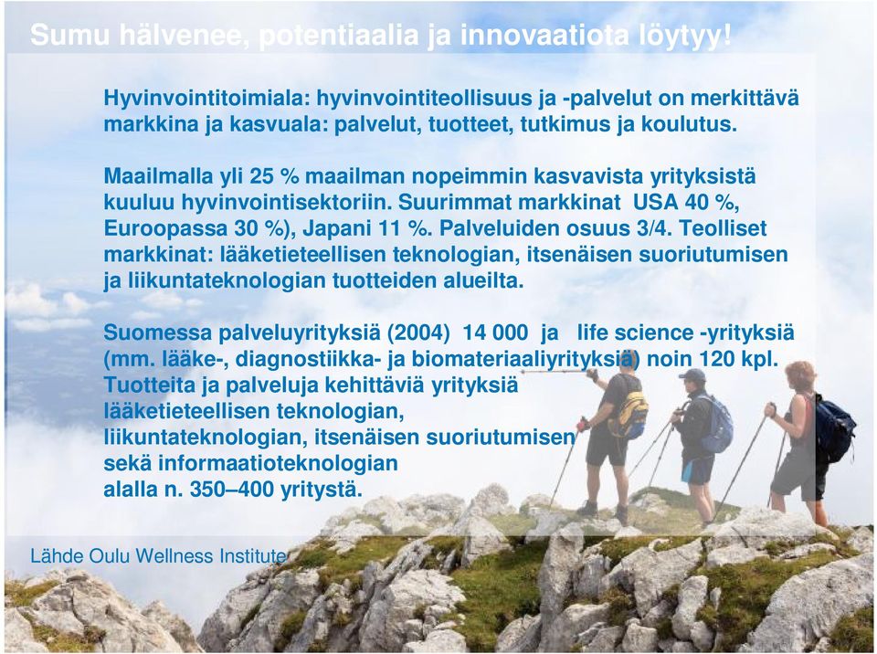 Maailmalla yli 25 % maailman nopeimmin kasvavista yrityksistä kuuluu hyvinvointisektoriin. Suurimmat markkinat USA 40 %, Euroopassa 30 %), Japani 11 %. Palveluiden osuus 3/4.