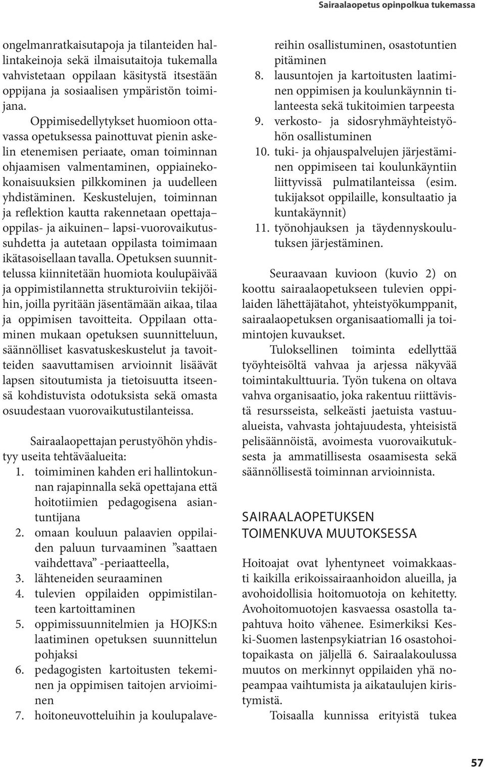 ppimisedellytykset huomioon ottavassa opetuksessa painottuvat pienin askelin etenemisen periaate, oman toiminnan ohjaamisen valmentaminen, oppiainekokonaisuuksien pilkkominen ja uudelleen
