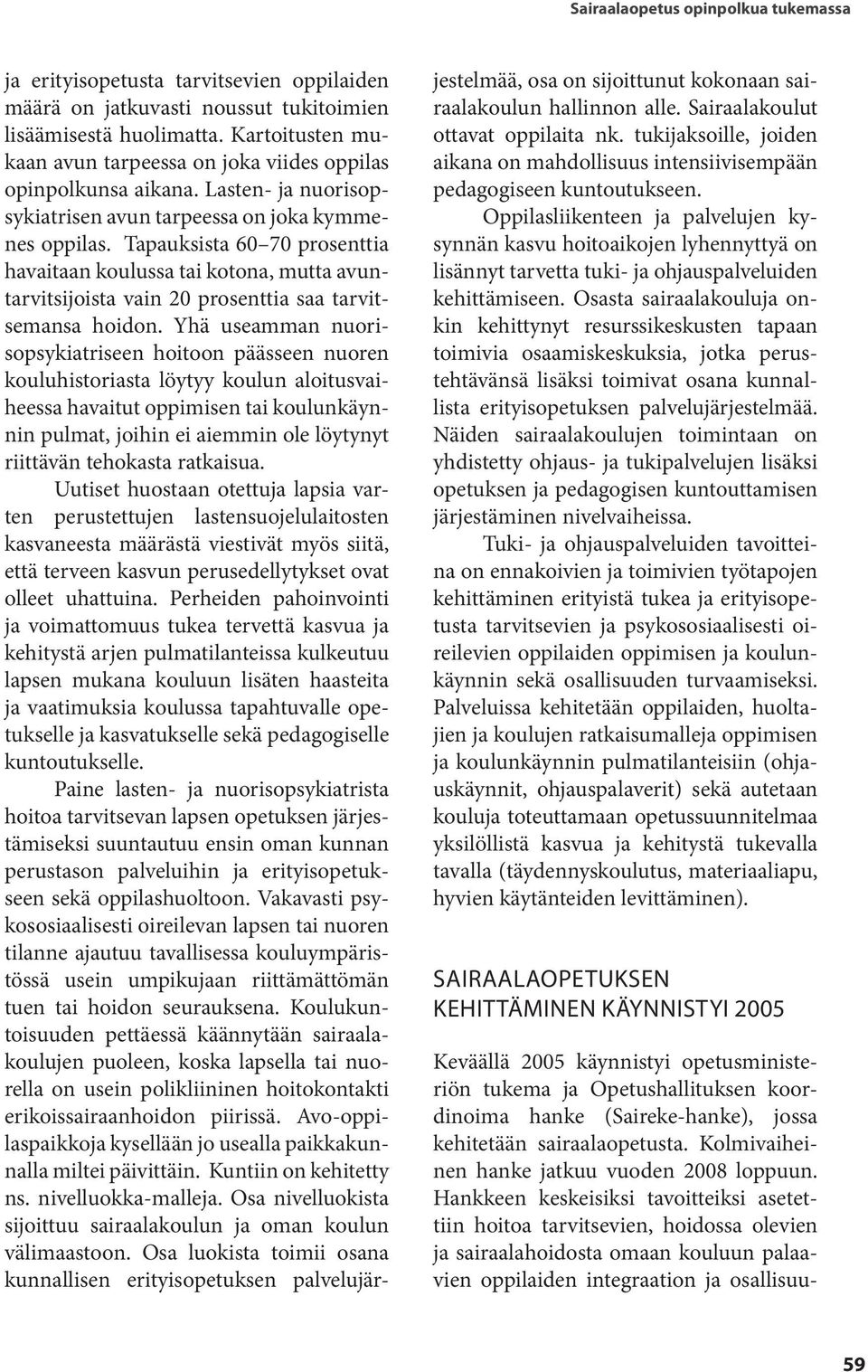 apauksista 60 70 prosenttia havaitaan koulussa tai kotona, mutta avuntarvitsijoista vain 20 prosenttia saa tarvitsemansa hoidon.