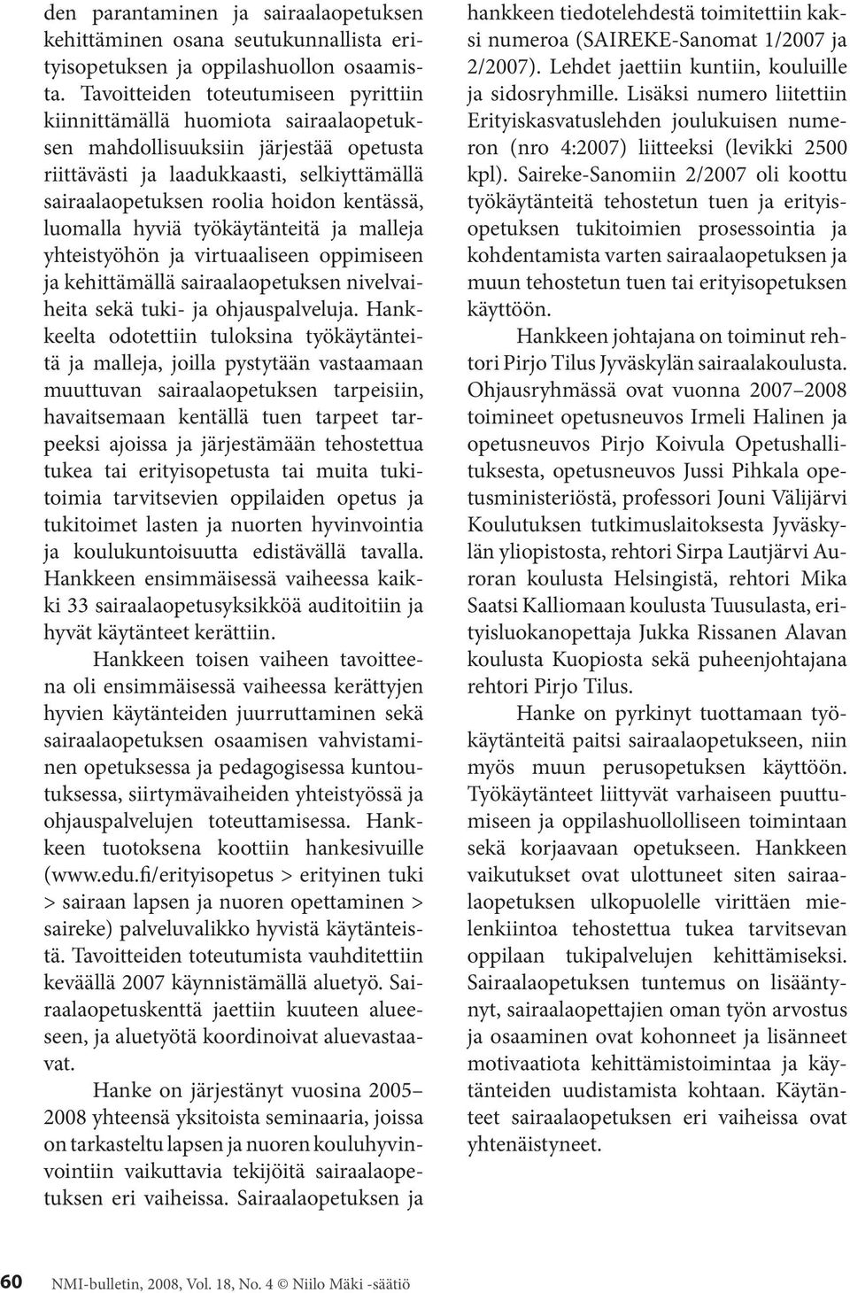 luomalla hyviä työkäytänteitä ja malleja yhteistyöhön ja virtuaaliseen oppimiseen ja kehittämällä sairaalaopetuksen nivelvaiheita sekä tuki- ja ohjauspalveluja.