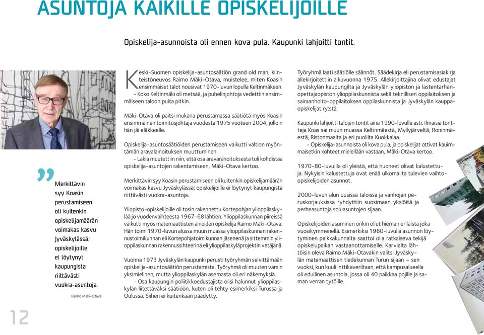 Raimo Mäki-Otava Keski-Suomen opiskelija-asuntosäätiön grand old man, kiinteistöneuvos Raimo Mäki-Otava, muistelee, miten Koasin ensimmäiset talot nousivat 1970-luvun lopulla Keltinmäkeen.