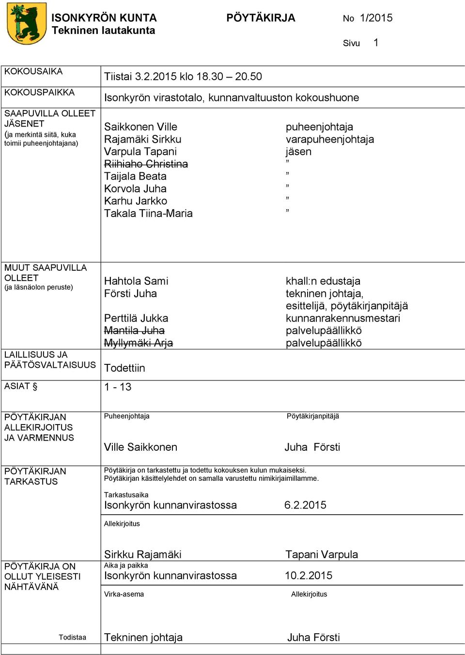 varapuheenjohtaja jäsen MUUT SAAPUVILLA OLLEET (ja läsnäolon peruste) Hahtola Sami Försti Juha Perttilä Jukka Mantila Juha Myllymäki Arja LAILLISUUS JA PÄÄTÖSVALTAISUUS Todettiin khall:n edustaja