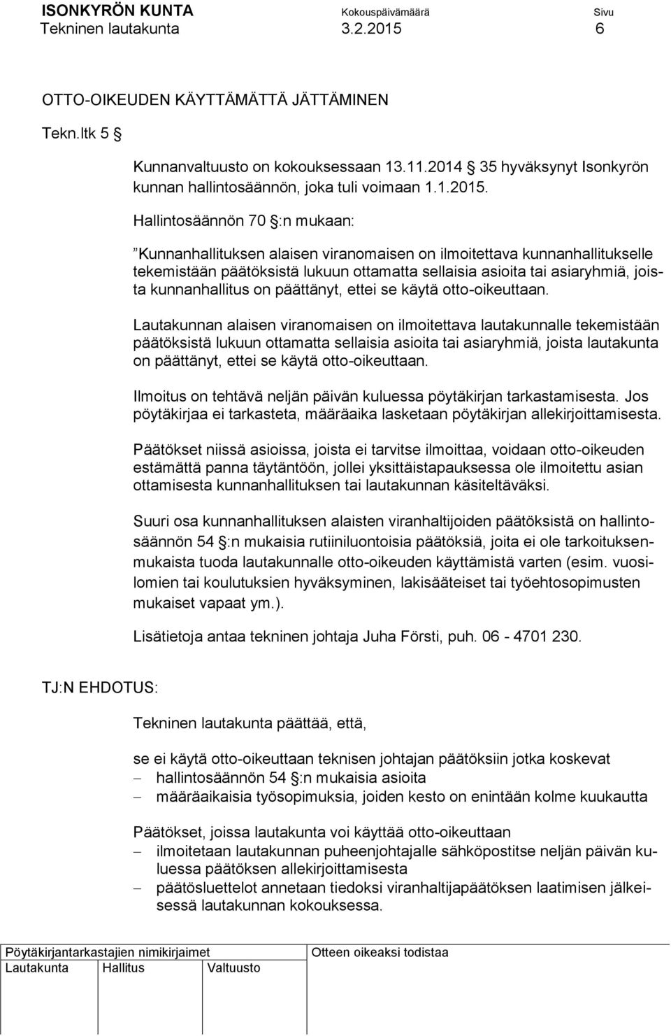 Hallintosäännön 70 :n mukaan: Kunnanhallituksen alaisen viranomaisen on ilmoitettava kunnanhallitukselle tekemistään päätöksistä lukuun ottamatta sellaisia asioita tai asiaryhmiä, joista