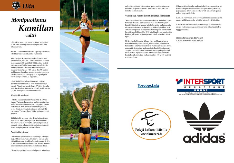 Valinnan ja erikistumisen vaikeuden vi hyvin ymmärtääkin, sillä 2011 Kamilla saavutti Sumen mestaruuden 300 metrillä (N16) ja viime kesänä pituushypyssä (N17).