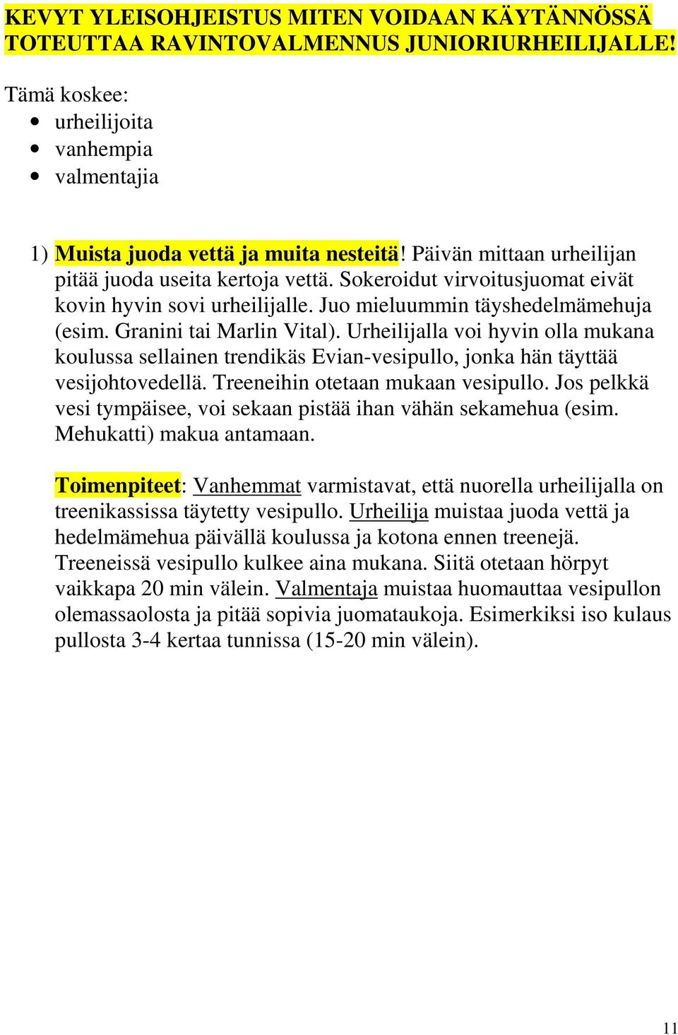 Urheilijalla voi hyvin olla mukana koulussa sellainen trendikäs Evian-vesipullo, jonka hän täyttää vesijohtovedellä. Treeneihin otetaan mukaan vesipullo.