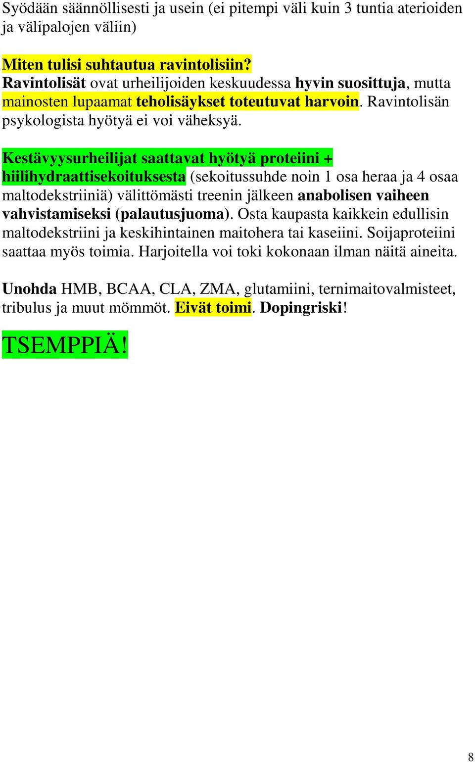 Kestävyysurheilijat saattavat hyötyä proteiini + hiilihydraattisekoituksesta (sekoitussuhde noin 1 osa heraa ja 4 osaa maltodekstriiniä) välittömästi treenin jälkeen anabolisen vaiheen