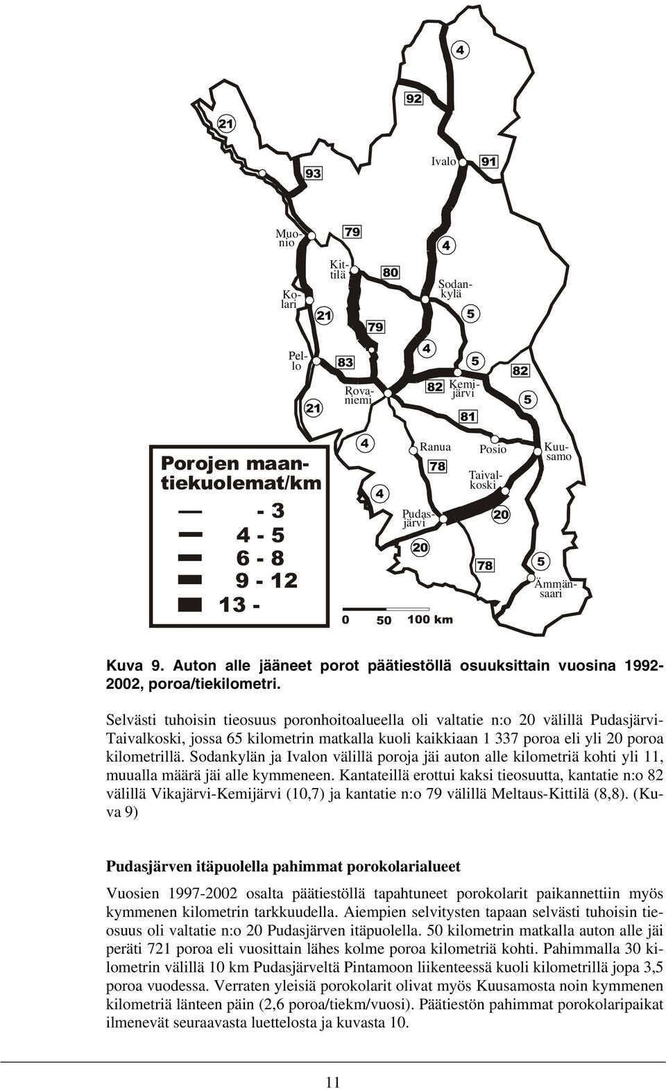 Selvästi tuhoisin tieosuus poronhoitoalueella oli valtatie n:o 20 välillä Pudasjärvi- Taivalkoski, jossa 6 kilometrin matkalla kuoli kaikkiaan 1 337 poroa eli yli 20 poroa kilometrillä.