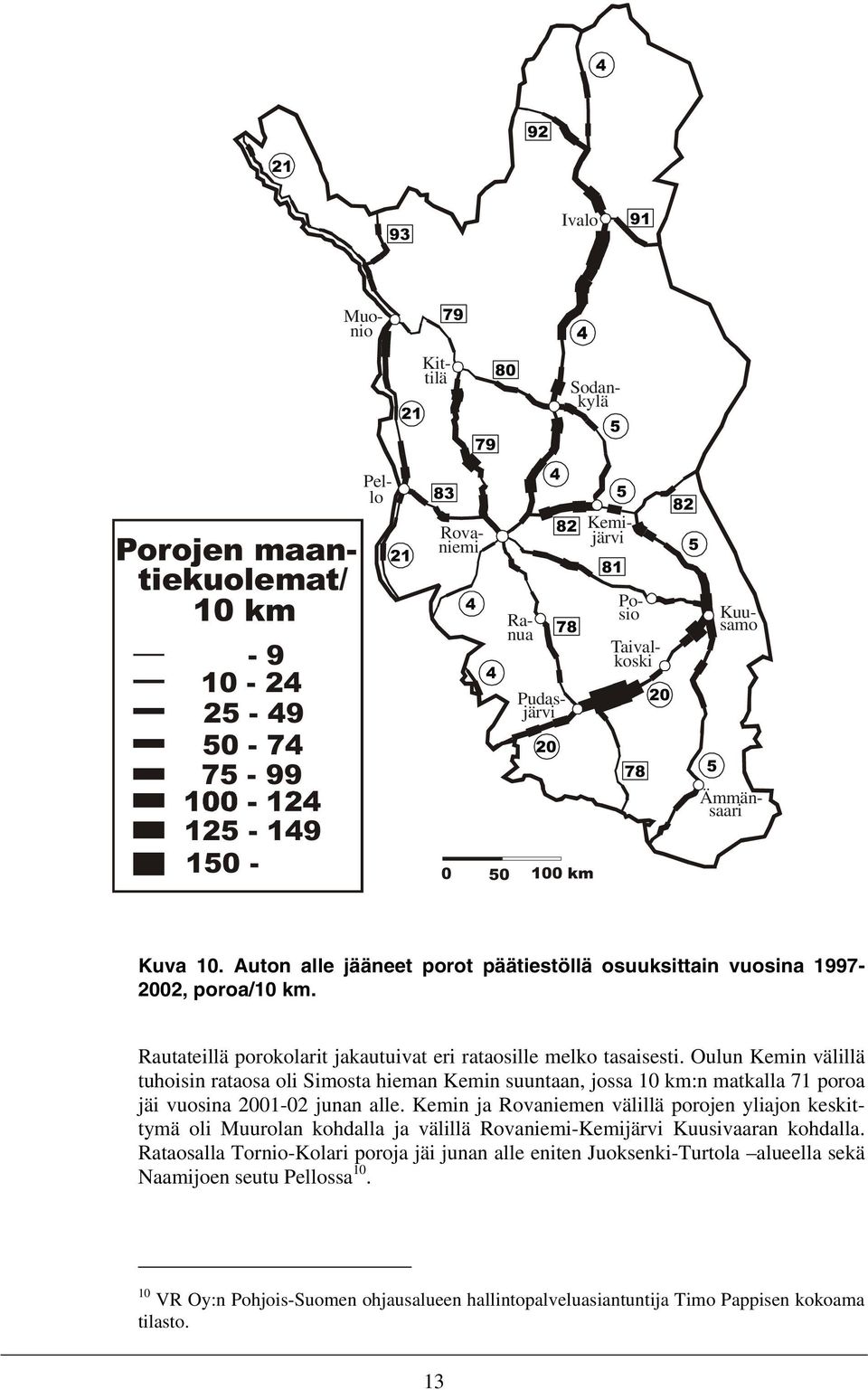 Oulun Kemin välillä tuhoisin rataosa oli Simosta hieman Kemin suuntaan, jossa 10 km:n matkalla 71 poroa jäi vuosina 2001-02 junan alle.