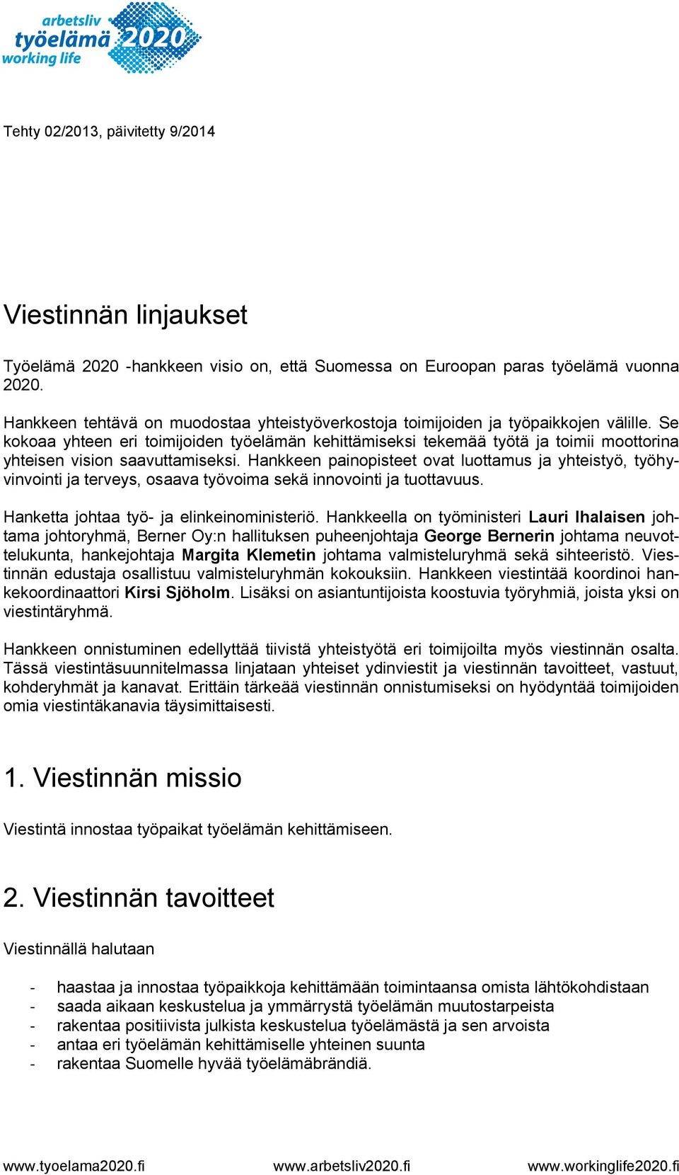 Se kokoaa yhteen eri toimijoiden työelämän kehittämiseksi tekemää työtä ja toimii moottorina yhteisen vision saavuttamiseksi.