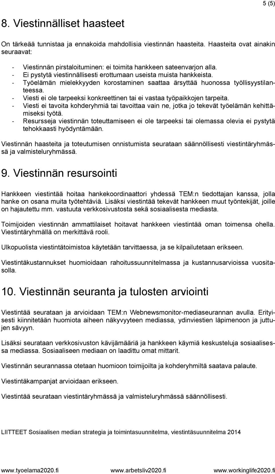 - Työelämän mielekkyyden korostaminen saattaa ärsyttää huonossa työllisyystilanteessa. - Viesti ei ole tarpeeksi konkreettinen tai ei vastaa työpaikkojen tarpeita.