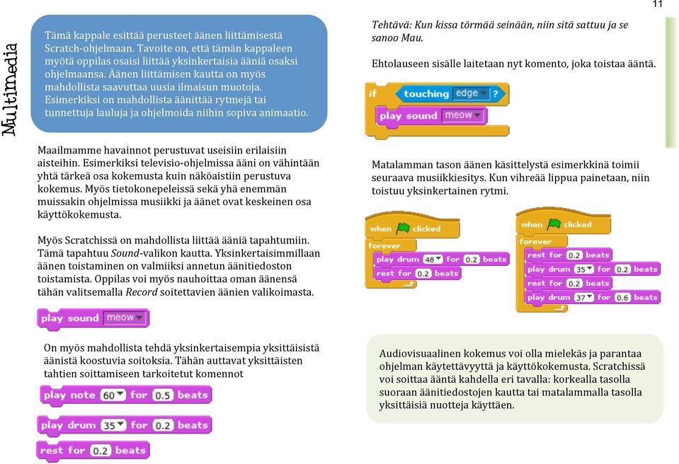 Tehtävä: Kun kissa törmää seinään, niin sitä sattuu ja se sanoo Mau. Ehtolauseen sisälle laitetaan nyt komento, joka toistaa ääntä. Maailmamme havainnot perustuvat useisiin erilaisiin aisteihin.