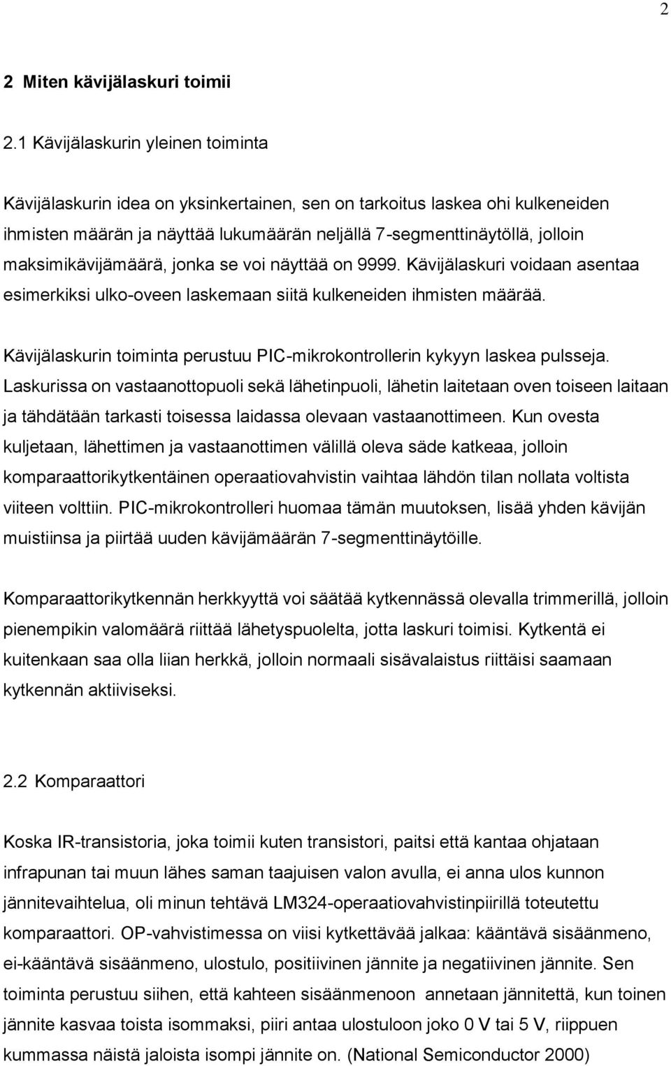 maksimikävijämäärä, jonka se voi näyttää on 9999. Kävijälaskuri voidaan asentaa esimerkiksi ulko-oveen laskemaan siitä kulkeneiden ihmisten määrää.
