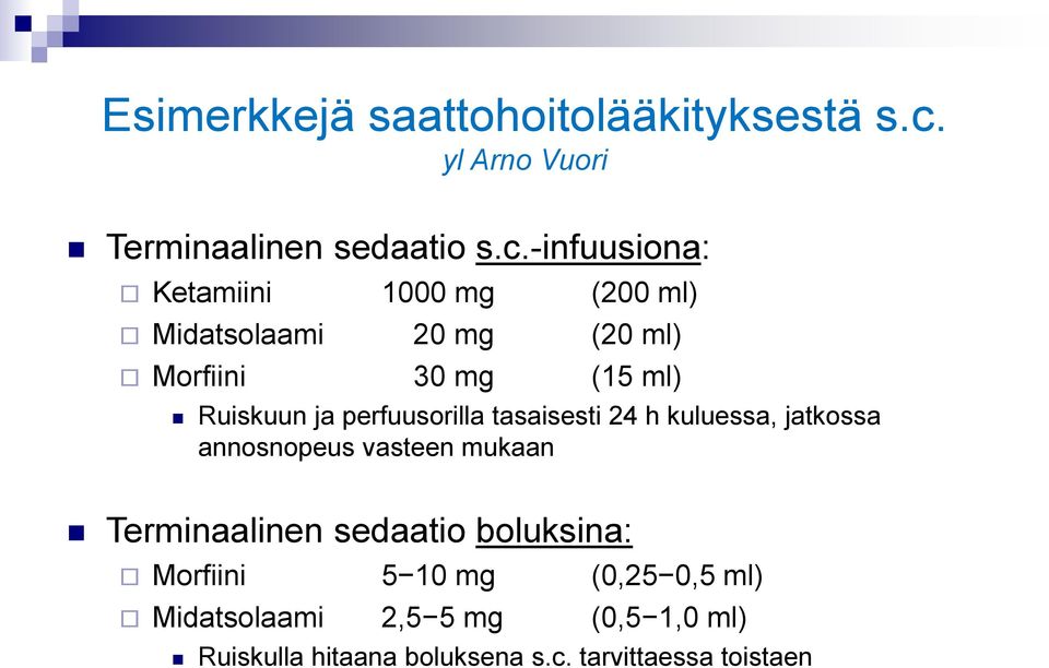 -infuusiona: Ketamiini 1000 mg (200 ml) Midatsolaami 20 mg (20 ml) Morfiini 30 mg (15 ml) Ruiskuun ja