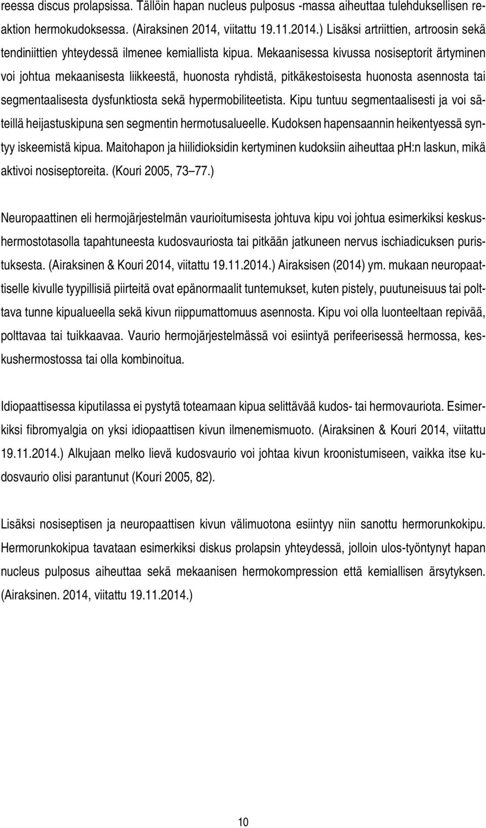 Mekaanisessa kivussa nosiseptorit ärtyminen voi johtua mekaanisesta liikkeestä, huonosta ryhdistä, pitkäkestoisesta huonosta asennosta tai segmentaalisesta dysfunktiosta sekä hypermobiliteetista.