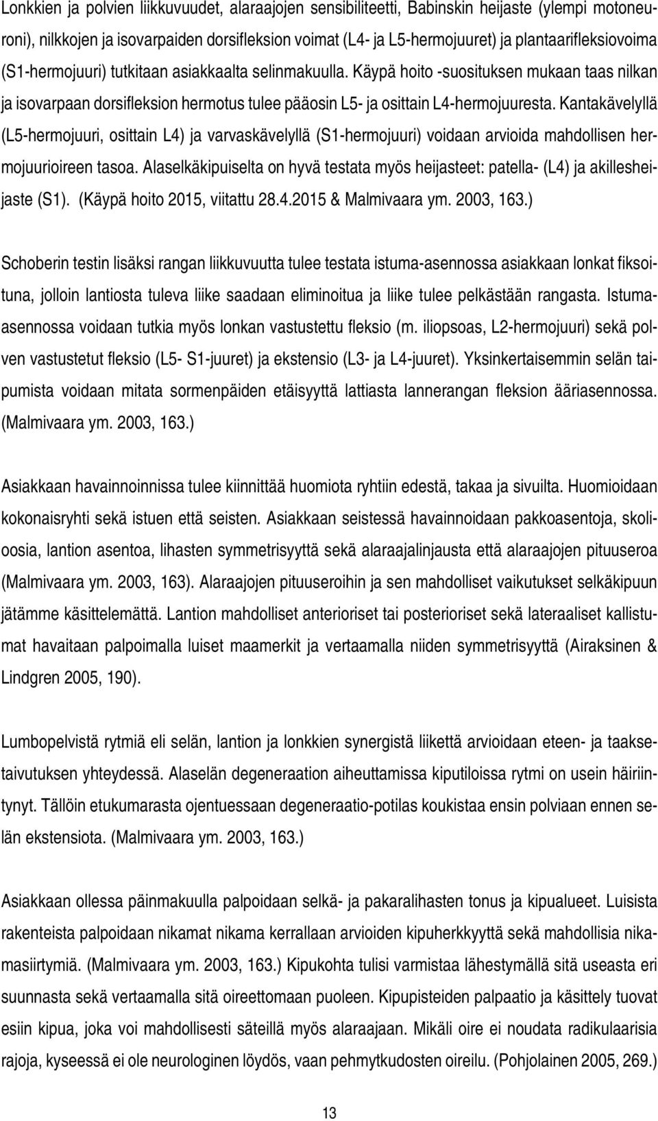 Kantakävelyllä (L5-hermojuuri, osittain L4) ja varvaskävelyllä (S1-hermojuuri) voidaan arvioida mahdollisen hermojuurioireen tasoa.