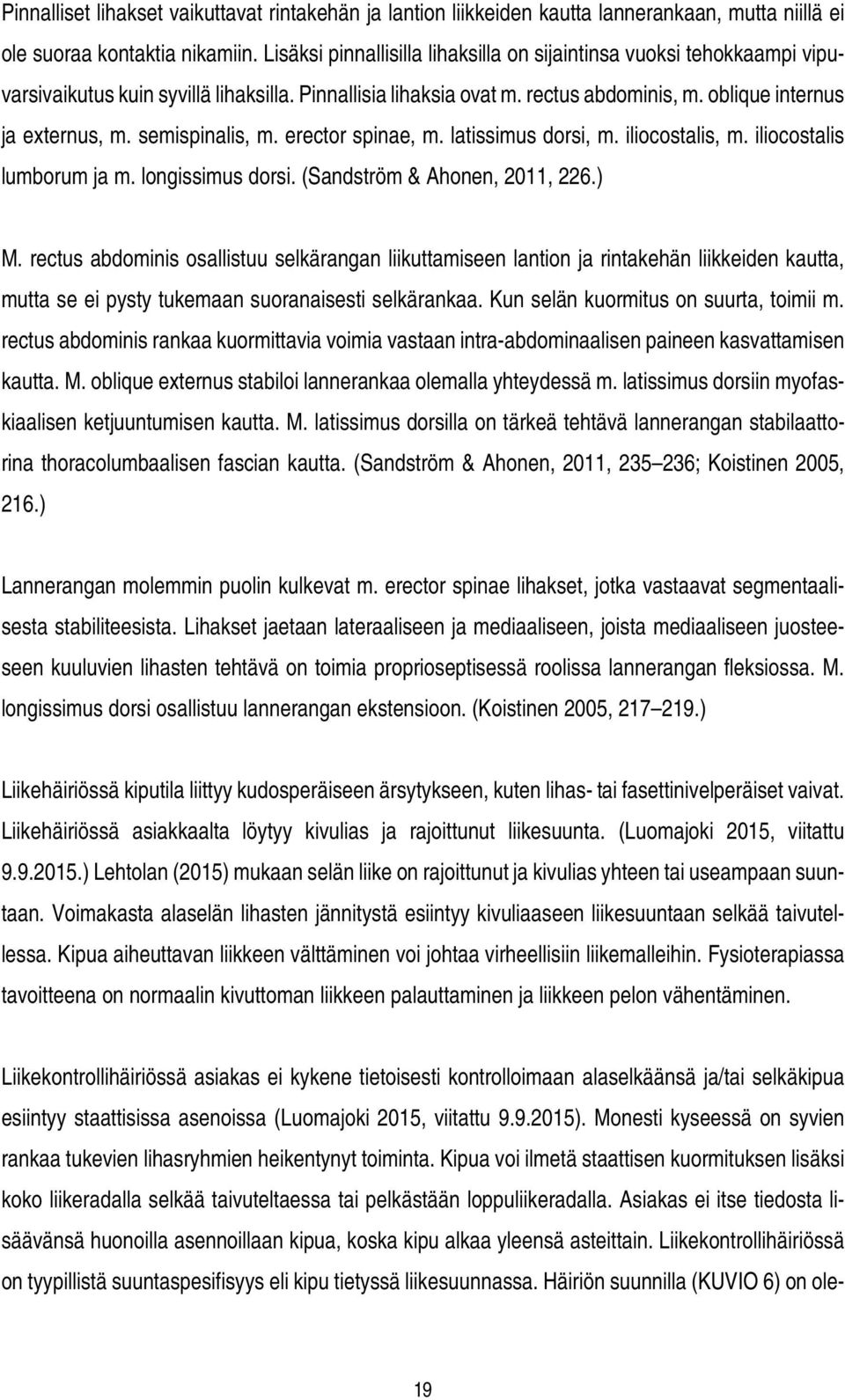 semispinalis, m. erector spinae, m. latissimus dorsi, m. iliocostalis, m. iliocostalis lumborum ja m. longissimus dorsi. (Sandström & Ahonen, 2011, 226.) M.