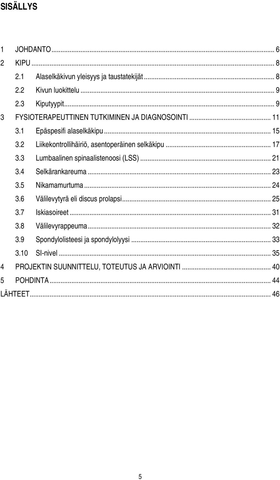 3 Lumbaalinen spinaalistenoosi (LSS)... 21 3.4 Selkärankareuma... 23 3.5 Nikamamurtuma... 24 3.6 Välilevytyrä eli discus prolapsi... 25 3.7 Iskiasoireet.