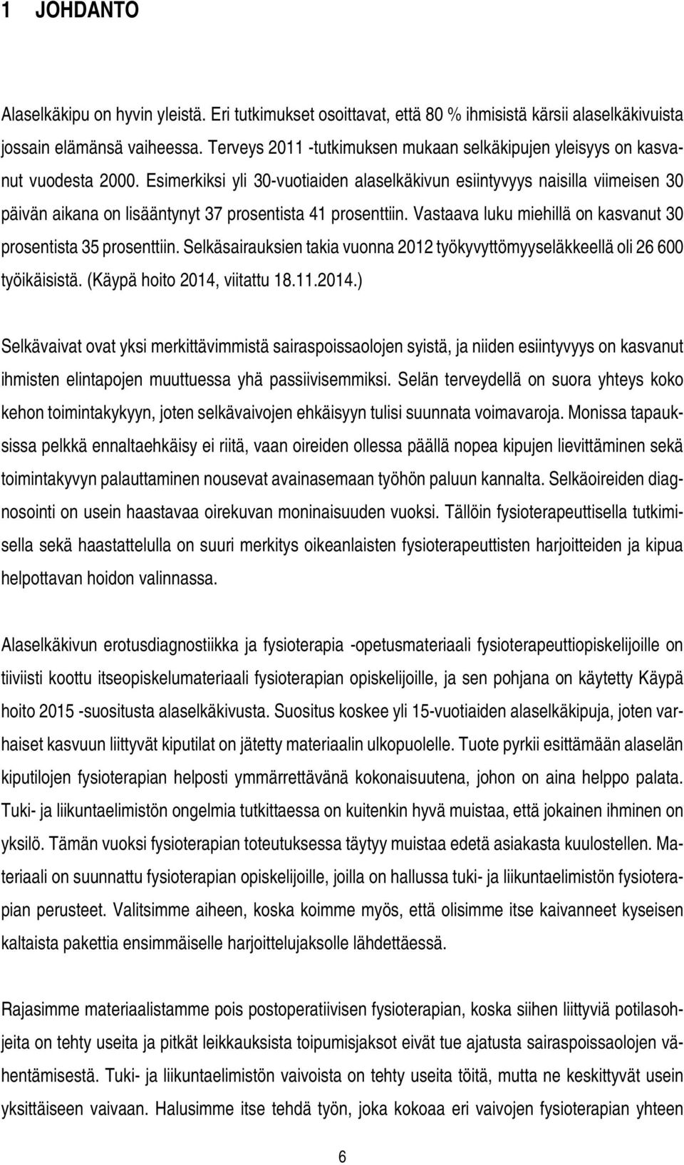 Esimerkiksi yli 30-vuotiaiden alaselkäkivun esiintyvyys naisilla viimeisen 30 päivän aikana on lisääntynyt 37 prosentista 41 prosenttiin.