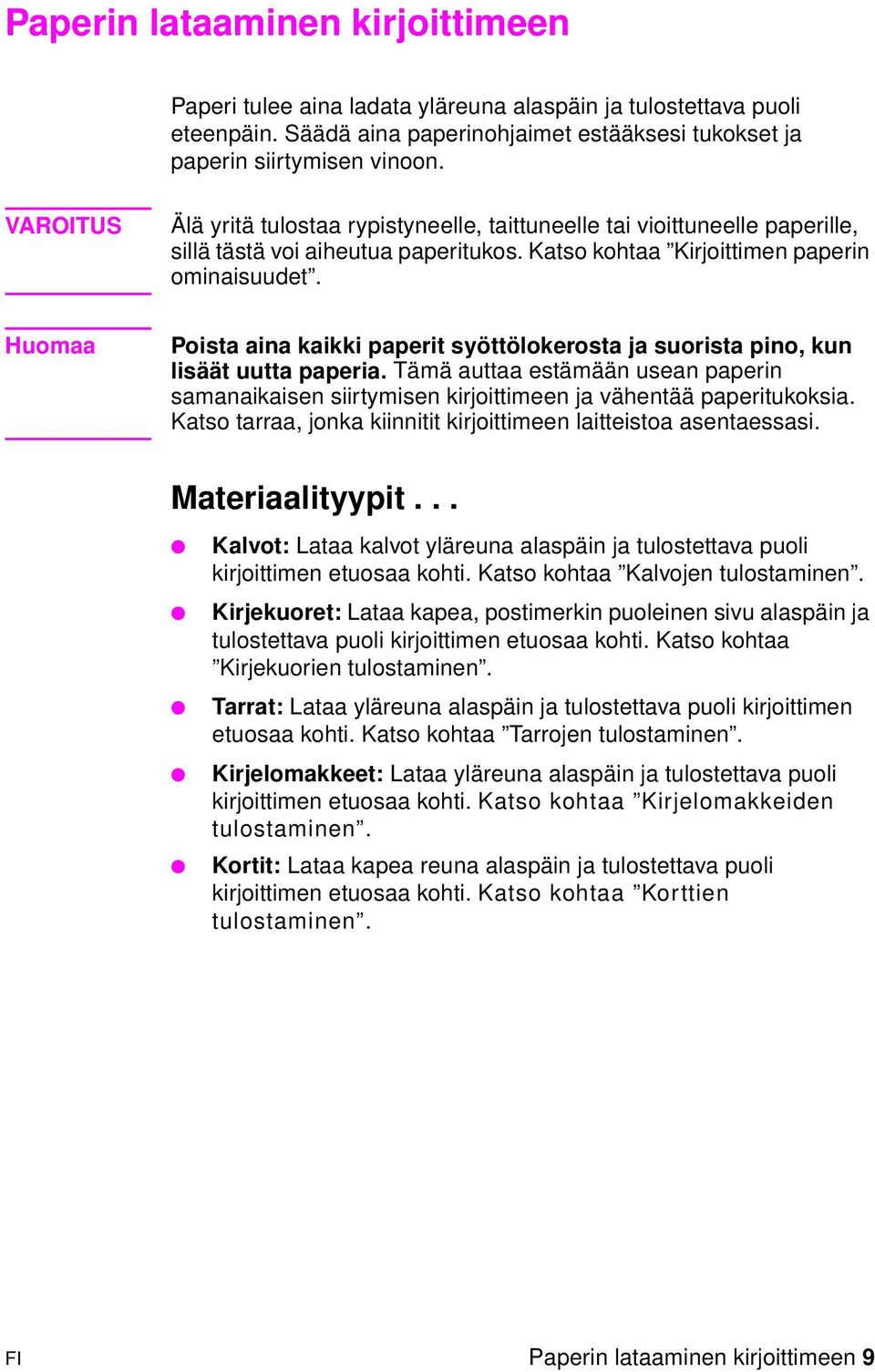 Huomaa Poista aina kaikki paperit syöttölokerosta ja suorista pino, kun lisäät uutta paperia. Tämä auttaa estämään usean paperin samanaikaisen siirtymisen kirjoittimeen ja vähentää paperitukoksia.